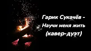 Гарик Сукачёв - Научи меня жить (кавер-дуэт)