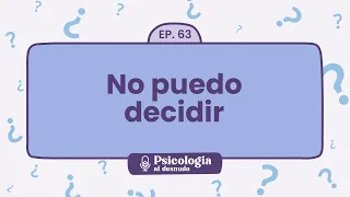 Cómo vencer la indecisión: la potencia de elegir | Psicología al Desnudo - T1 E63