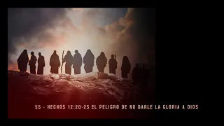 55 - Hechos 12:20-25 El Peligro de no Darle la Gloria a Dios.