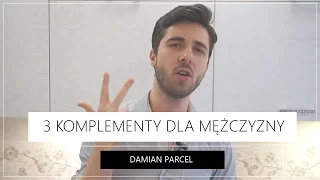 3 Najlepsze Komplementy dla Mężczyzny | Damian Parcel