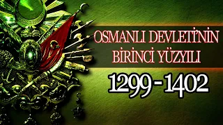 OSMANLI İMPARATORLUĞUNUN BİRİNCİ YÜZYILI (1299 - 1402)