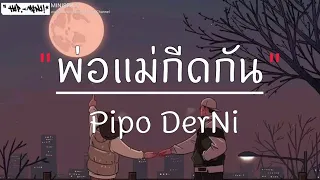 พ่อแม่กีดกัน - Pipo DerNi,ต้นทุนชีวิตต่างกัน,วัยรุ่นทำทรง,พิการตายังมีใจ [ เนื้อเพลง ]