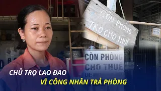 Công nhân bỏ về quê: Chủ trọ lao đao 'hụt' nguồn thu, không đủ tiền trả nợ