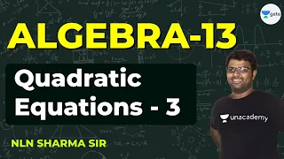 Quadratic Equations - 3 |  Lec 13 | Algebra for GATE/ESE/SSC by NLN Sharma Sir