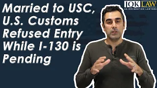 Married to USC US Customs Refused Entry While I-130 is Pending