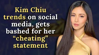 Kim Chiu trends on social media, gets bashed for her “cheating” statement