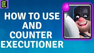 How to Use and Counter Executioner in Clash Royale