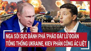 Điểm nóng thế giới: Nga sôi sục đánh phá 'pháo đài' Lữ đoàn Tổng thống Ukraine, Kiev gặp họa