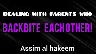 How to deal with parents who backbite eachother? - Assim al hakeem