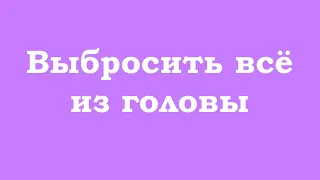 Выбросить всё из головы