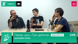 Лазер-шоу «Три дебила». Выпуск 346: Здоровый тупняк