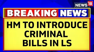 Winter Session News | HM Amit Shah Likely To Table Amended Criminal Bills In Lok Sabha | News18