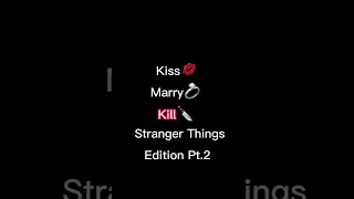 Kiss, Marry, Kill Stranger Things Edition Pt.2