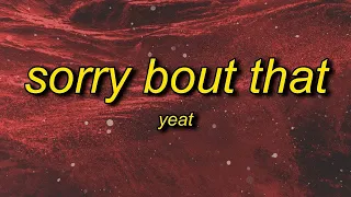 [1 HOUR 🕐] Yeat - Sorry Bout That slowed (Lyrics) |   sorry about that sorry about that