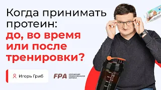 Когда принимать протеин: до, во время или после тренировки? | Игорь Гриб (FPA)