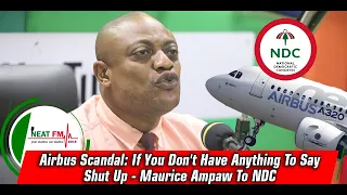 Airbus Scandal: If You Don't Have Anything To Say Shut Up - Maurice Ampaw To NDC