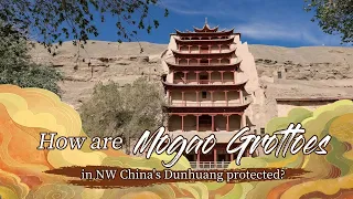 Watch: How are Mogao Grottoes in NW China's Dunhuang protected?