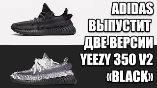 ADIDAS ВЫПУСТИТ ДВЕ ВЕРСИИ YEEZY BOOST 350 V2 BLACK / YEEZY BOOST 350 V2 REFLECTIVE BLACK