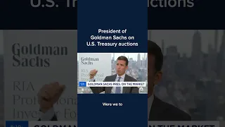 President of Goldman Sachs on U.S. Treasury auctions