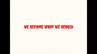 We Become What We Behold