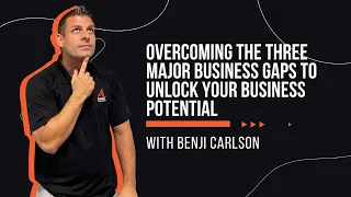 Overcoming The Three Major Business Gaps to Unlock Your Business Potential with Benji Carlson