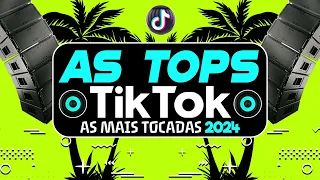 AS TOPS DO TIKTOK 2024 - HITS DO TIKTOK 2024 - AS MAIS TOCADAS 2024 (AS MELHORES MÚSICAS DO MOMENTO)