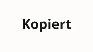 How to pronounce Kopiert