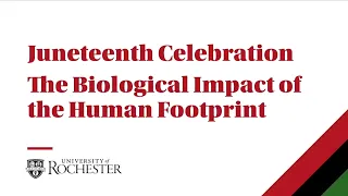 2023 Juneteenth Celebration: The Biological Impact of the Human Footprint