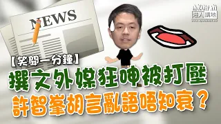 【短片】【笑聞一分鐘】撰文外媒狂呻被打壓 許智峯胡言亂語唔知衰？