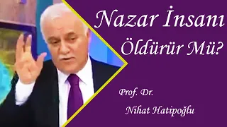 NAZAR İNSANI ÖLDÜRÜR MÜ ? (Nihat Hatipoğlu)