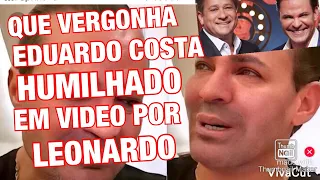 TRISTE FIM CANTOR EDUARDO COSTA HUMILHADO EM VÍDEO POR LEONARDO UMA TERRÍVEL NOTÍCIA