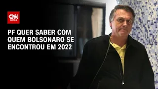 PF quer saber com quem Bolsonaro se encontrou em 2022 | BASTIDORES CNN