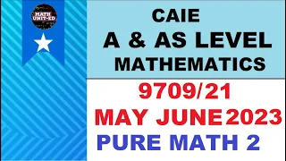 CAMBRIDGE A & AS LEVEL PURE MATHEMATICS - 2 | MAY JUNE 2023 9709/21/M/J/23 | ALL QUESTIONS