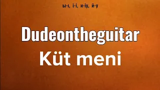 Dudeontheguitar - Küt meni (lyrics / latin)