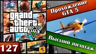 GTA 5 прохождение - 127 серия [Высший пилотаж] Хочешь продолжения? Ставь лайк!!!