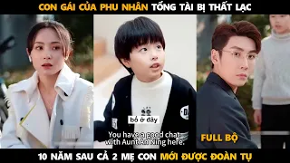 Con gái của phu nhân tổng tài bị thất lạc,10 năm sau cả hai mẹ con mới được đoàn tụ với nhau