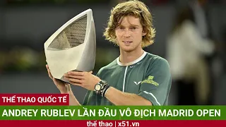 ANDREY RUBLEV LẦN ĐẦU VÔ ĐỊCH MADRID OPEN