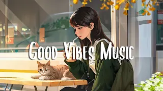 Good Vibes Music 🍀 Morning music for positive feelings and energy ~ Chill Vibes