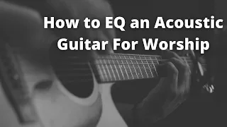 How To EQ An Acoustic For Live Worship