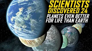 Scientists Located 24 Planets Much Better for Life Than Earth