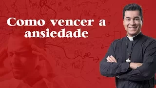 Como vencer a ansiedade - Padre Chrystian Shankar