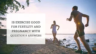 Is Exercise Good For Fertility And Pregnancy with Q&A