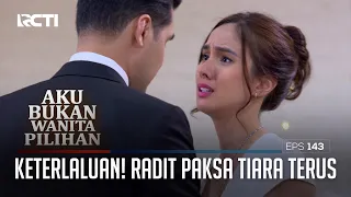 Keterlaluan! Radit Paksa Tiara Terus – Aku Bukan Wanita Pilihan