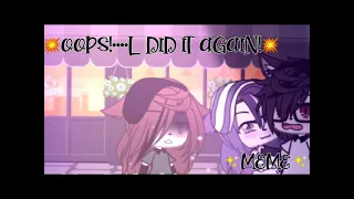 Top 21 🍁👑 “ Oops! I did it again ” | Meme [Ep.1.] 👑🍁 |Re-Upload|🍁Gacha Life & Gacha Club🍁