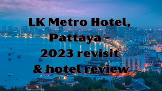 LK Metro Hotel, Pattaya, Thailand - hotel review & revisit (2023)