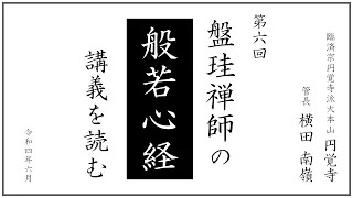 【盤珪禅師の ”般若心経” 講義を読む】第6回 (2022年6月) ｜ 臨済宗円覚寺派管長 横田南嶺老師