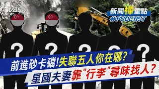 前進砂卡礑!失聯五人你在哪?　星國夫妻靠「行李」尋味找人?｜新聞"樺"重點PODCAST｜TVBS大搜查線@TVBSNEWS01