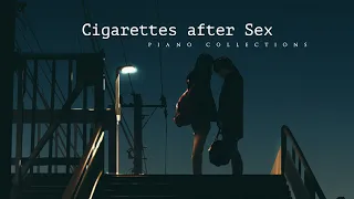 Cigarettes After Sex | Sad Piano Versions | Piano Collections