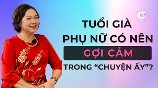 Phụ nữ tuổi già có nên gợi cảm trong "chuyện ấy"? | Chuyện Đêm Muộn