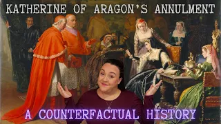 The Annulment of Katherine of Aragon: A Counterfactual History